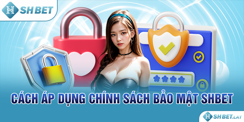 Cách áp dụng chính sách bảo mật SHBET Cách áp dụng chính sách bảo mật SHBET