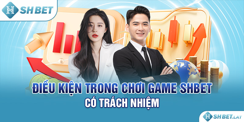 Điều kiện trong chơi game SHBET có trách nhiệm Điều kiện trong chơi game SHBET có trách nhiệm