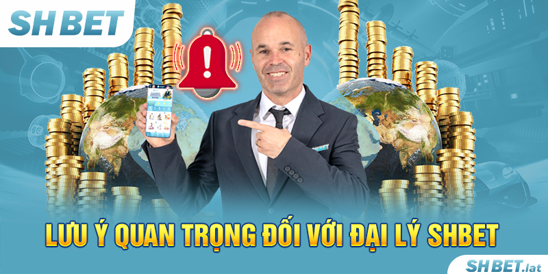 Lưu ý quan trọng đối với đại lý SHBET Lưu ý quan trọng đối với đại lý SHBET