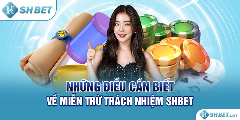 Những điều cần biết về miễn trừ trách nhiệm SHBET